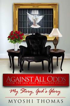 Paperback Against All Odds: From the Jail Cell to Leather Chairs, My Story God's Glory Book