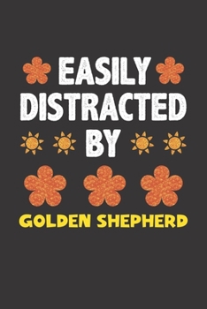 Paperback Easily Distracted By Golden Shepherd: Funny Gift Idea For Golden Shepherd Dog Lovers People Lined Journal Notebook Book