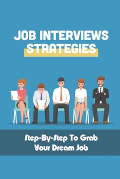 Paperback Job Interviews Strategies: Step-By-Step To Grab Your Dream Job: How You Can Have The Right Resume Book