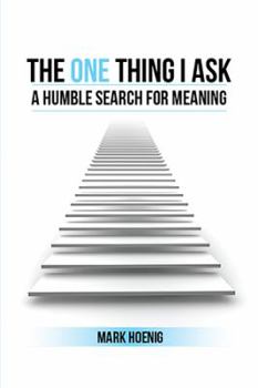 Hardcover The One Thing I Ask: A Humble Search for Meaning Book