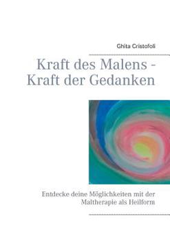 Paperback Kraft des Malens - Kraft der Gedanken: Entdecke deine Möglichkeiten mit der Maltherapie als Heilform [German] Book
