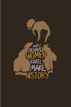 Well Behaved Women Rarely Make History: Quotes About Feminism 2020 Planner | Weekly & Monthly Pocket Calendar | 6x9 Softcover Organizer | For Feministy & Fragile Masculinity Fans