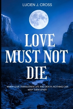 Paperback Love Must Not Die: when love trascends life and death, nothing can keep them apart Book