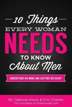 Paperback 10 Things Every Woman Needs to Know About Men: Understand His Mind and Capture His Heart Book