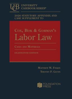2026 Statutory Appendix and Case Supplement to Cox, Bok & Gorman’s Labor Law, Cases and Materials, 18th (University Casebook Series)