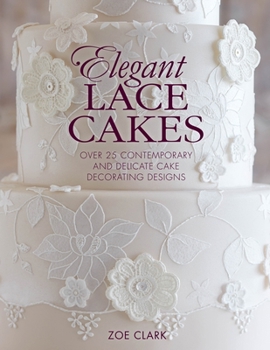 Hardcover Elegant Lace Cakes: Over 25 contemporary and delicate cake decorating designs Book