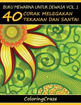 Buku Mewarna Untuk Dewasa Vol. 1: 40 Corak Melegakan Tekanan Dan Santai (Siri Terapi Seni Anti Tekanan) (Malay Edition)