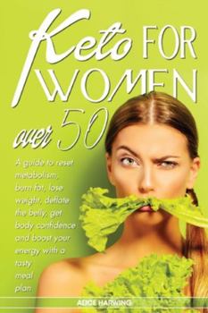Keto for Women Over 50: A guide to reset metabolism, burn fat, lose weight, deflate the belly, get body confidence and boost your energy with a tasty meal plan