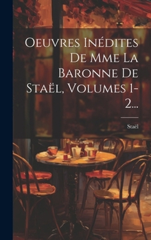 Hardcover Oeuvres Inédites De Mme La Baronne De Staël, Volumes 1-2... [French] Book