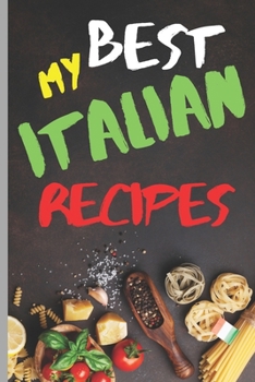Blank Italian Recipe Book Journal - My Best Italian Recipes: Authentic Italian CookBook Blank For Beginners, Kids, Everyone - Collect the Recipes You ... Cooking Book Journal  - 6" x 9" 101 Pages