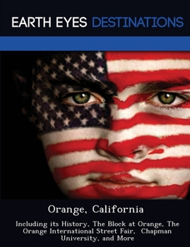 Paperback Orange, California: Including its History, The Block at Orange, The Orange International Street Fair, Chapman University, and More Book