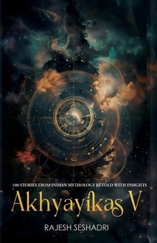 Akhyayikas V: 100 Stories From Indian Mythology Retold With Insights