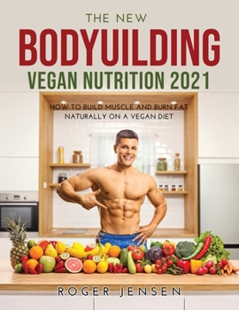 Paperback The New Bodyuilding Vegan Nutrition 2021: How to Build Muscle and Burn Fat Naturally on a Vegan Diet Book