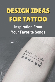 Paperback Design Ideas For Tattoo: Inspiration From Your Favorite Songs: Design Music For Tattoo Book