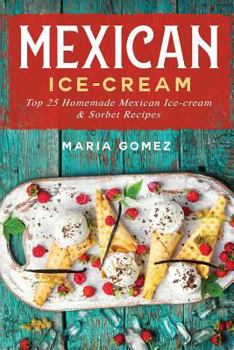 Paperback Mexican Ice-Cream: Top 25 Mexican Ice-Cream and Sorbet Recipes Book