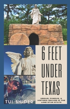 Paperback 6 Feet Under Texas: Unique, Famous, & Historic Graves in the Lone Star State Book