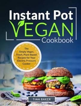 Paperback Instant Pot Vegan Cookbook: The Simply Vegan, Fresh, Plant-Based Recipes for Your Electric Pressure Cooker Book