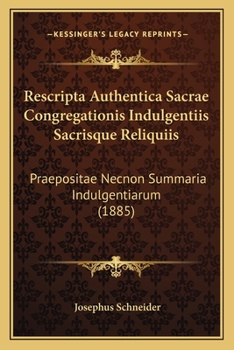Paperback Rescripta Authentica Sacrae Congregationis Indulgentiis Sacrisque Reliquiis: Praepositae Necnon Summaria Indulgentiarum (1885) [Latin] Book