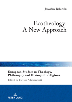 Ecotheology: A New Approach (European Studies in Theology, Philosophy and History of Religions, 34)