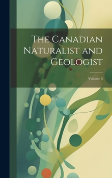 Hardcover The Canadian Naturalist and Geologist; Volume 8 Book