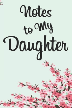 Notes To My Daughter:: Journal Notebook Diary: Diary And Compilation Letter Book From Mother To Daughter And Father To Daughter 6x9 inch 120 pages
