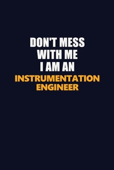 Paperback Don't Mess With Me Because I Am An Instrumentation Engineer: Career journal, notebook and writing journal for encouraging men, women and kids. A frame Book