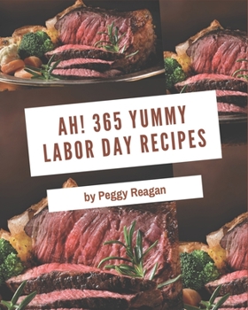 Ah! 365 Yummy Labor Day Recipes: The Yummy Labor Day Cookbook for All Things Sweet and Wonderful!