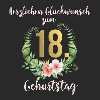 Herzlichen Glückwunsch zum 18. Geburtstag: Das beliebig personalisierbare Erinnerungsbuch I Erinnerungsalbum I Eintragealbum - durchdachte ... für Tochter, Freundin etc. (German Edition)