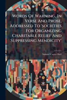 Paperback Words Of Warning, In Verse And Prose, Addressed To 'societies For Organizing Charitable Relief And Suppressing Mendicity' Book