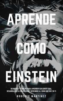 Paperback Aprende Como Einstein: Secretos y técnicas para aprender cualquier cosa, desarrollar la creatividad y descubrir al Genio que hay en ti [Spanish] Book