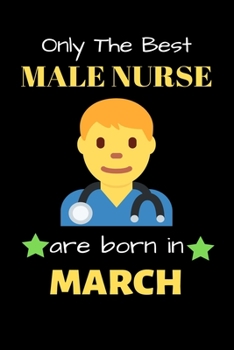 Paperback Only The Best Male Nurse Are Born in March: Blank Line Notebook for Male Nurse Funny Gift Notebook for Man and Women Book