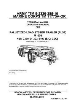 Army TM 9-2330-385-10 Marine Corps TM 11775A-OR Technical Manual Operator’s Manual for Palletized Load System Trailer (PLST) M1076 NSN 2330-01-303-5197 (EIC: C9C) with Change 1 19 November 2012