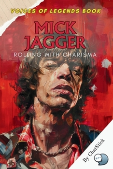 Paperback Mick Jagger: Rolling with Charisma: The Electrifying Life and Legacy of The Rolling Stones' Iconic Frontman Book