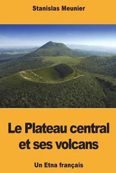 Paperback Le Plateau central et ses volcans: Un Etna français [French] Book