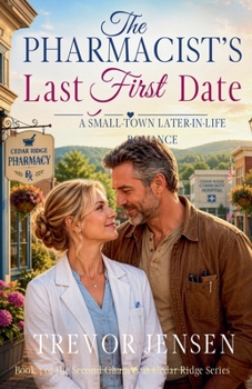 The Pharmacist's Last First Date: A Small-Town Later-in-Life Romance (Second Chances at Cedar Ridge)