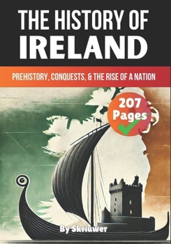 The History of Ireland: Prehistory, Conquests, and the Rise of a Nation (The History of Countries)