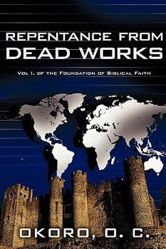 Repentance from Dead Works: Vol I. of the Foundation of Biblical Faith