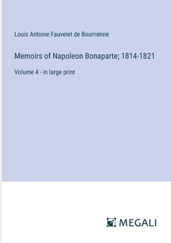 Paperback Memoirs of Napoleon Bonaparte; 1814-1821: Volume 4 - in large print Book