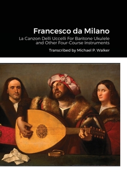 Hardcover Francesco da Milano: La Canzon Delli Uccelli For Baritone Ukulele and Other Four-Course Instruments Book