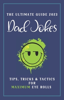 Paperback Dad Jokes The Ultimate Guide 2023: Tips, Tricks & Tactics for Maximum Eye Rolls Book