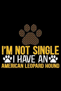 I'm Not Single I Have an American Leopard Hound: Cool American Leopard Hound Dog Journal Notebook – Funny American Leopard Hound Dog Notebook - American Leopard Hound Owner Gifts. 6 x 9 in 120 pages