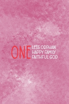 One Less Orphan One Less Happy Family One Faithful God: Adoption Journal Composition Blank Lined Diary Notepad 120 Pages Paperback