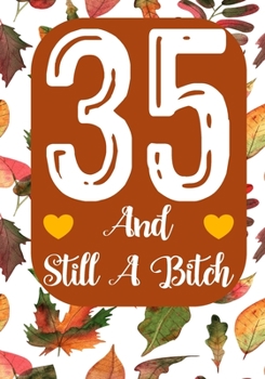 35 And Still A Bitch: Funny 35th birthday gift, Blank lined novelty journal, Great holiday gag present (also a fab alternative to a card)