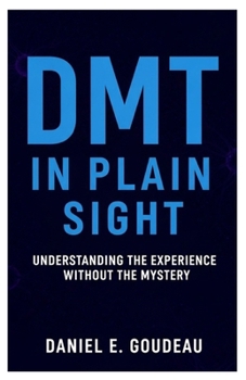 Paperback DMT in Plain Sight: Understanding the Experience Without the Mystery Book