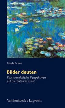 Bilder Deuten: Psychoanalytische Perspektiven Auf Die Bildende Kunst