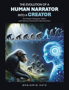 The Evolution of a Human Narrator Into a Creator: The Mutant: Dialogues, Myths, and Visions of Humanity's Next Evolution