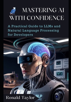 Paperback Mastering AI with Confidence: A Practical Guide to LLMs and Natural Language Processing for Developers Book