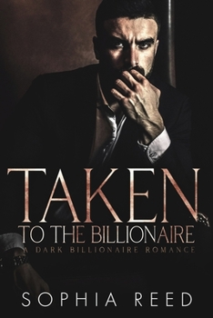 Taken by the Billionaire : A Dark Billionaire Romance - Book #1 of the Deep Cover