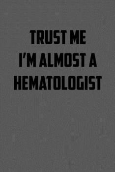 Paperback Trust Me I&#65533;m Almost a Hematologist: 6x9 Journal sarcastic work hospital notebook gift presents for under 10 dollars Book