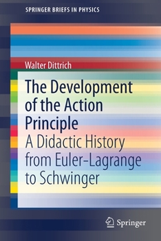 Paperback The Development of the Action Principle: A Didactic History from Euler-Lagrange to Schwinger Book